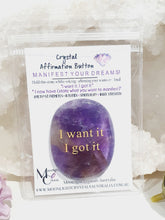 Load image into Gallery viewer, Amethyst Crystal Stone Affirmation Button. I want it. I got it. Manifest your wants and dreams as you hold the crystal. Promotes inner strength, intuition and spirituality. Great gift idea