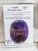 Load image into Gallery viewer, Amethyst Crystal Stone Affirmation Button. I want it. I got it. Manifest your wants and dreams as you hold the crystal. Promotes inner strength, intuition and spirituality. Great gift idea