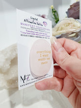 Load image into Gallery viewer, Rose Quartz Crystal Stone Affirmation Button. Everything I want wants me more. Manifest your wants and dreams as you hold the crystal. Promotes unconditional love, trust harmony and peace. Great gift idea