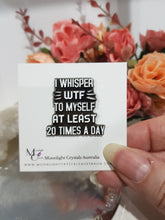 Load image into Gallery viewer, I WHISPER WTF TO MYSELF AT LEAST 20 TIMES A DAY pin lapel badge brooch Acrylic Jewellery 30mm FUNNY CUTE
